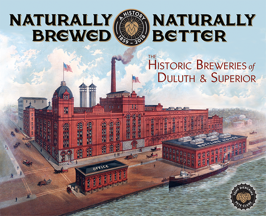 Naturally Brewed, Naturally Better.  The Historic Breweries of Duluth & Superior